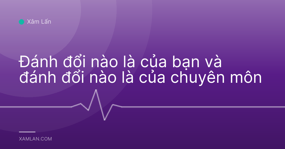Đánh đổi nào là của bạn và đánh đổi nào là của chuyên môn
