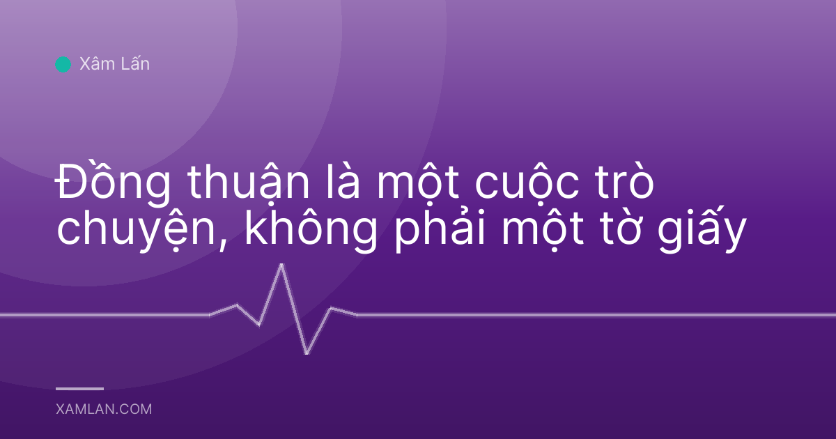 Đồng thuận là một cuộc trò chuyện, không phải một tờ giấy