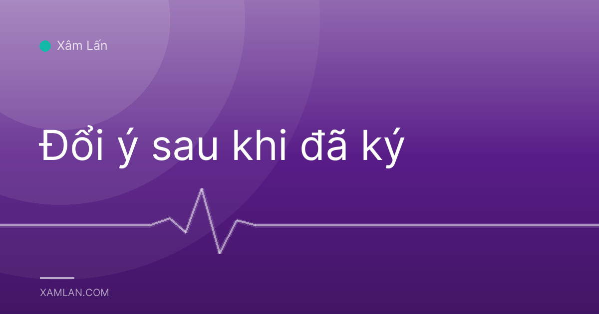 Đổi ý sau khi đã ký