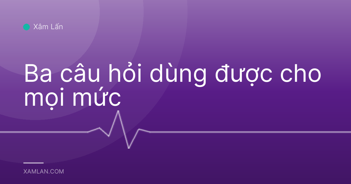Ba câu hỏi dùng được cho mọi mức