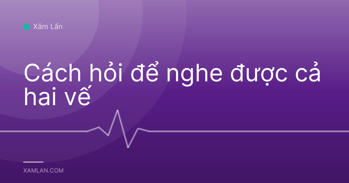 Cách hỏi để nghe được cả hai vế
