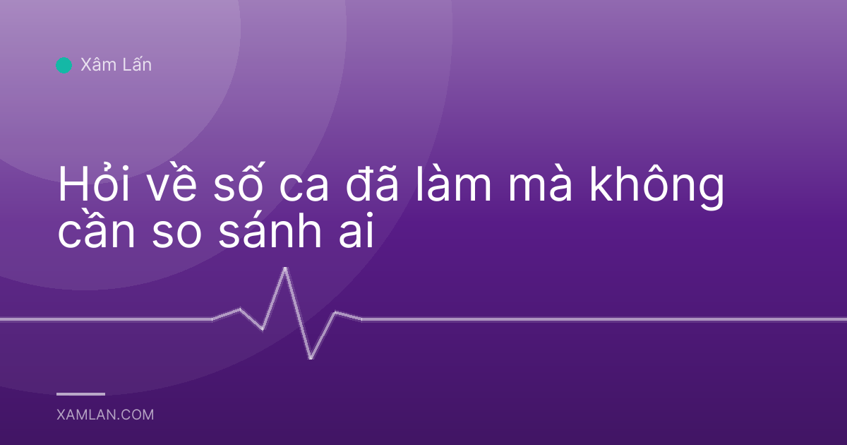 Hỏi về số ca đã làm mà không cần so sánh ai