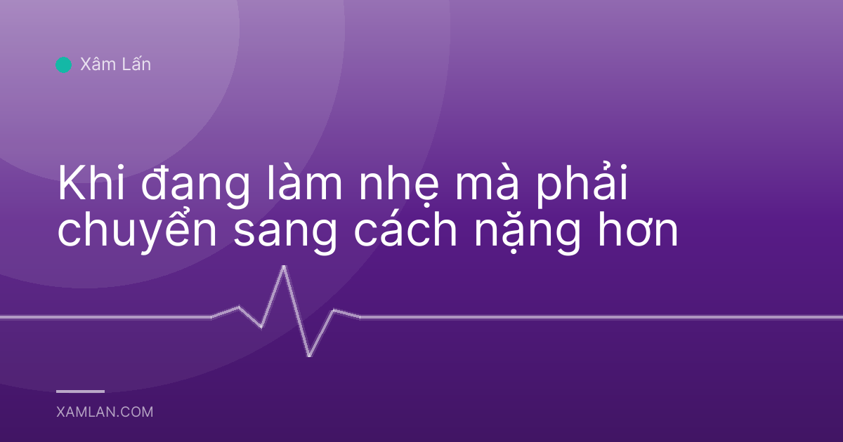 Khi đang làm nhẹ mà phải chuyển sang cách nặng hơn