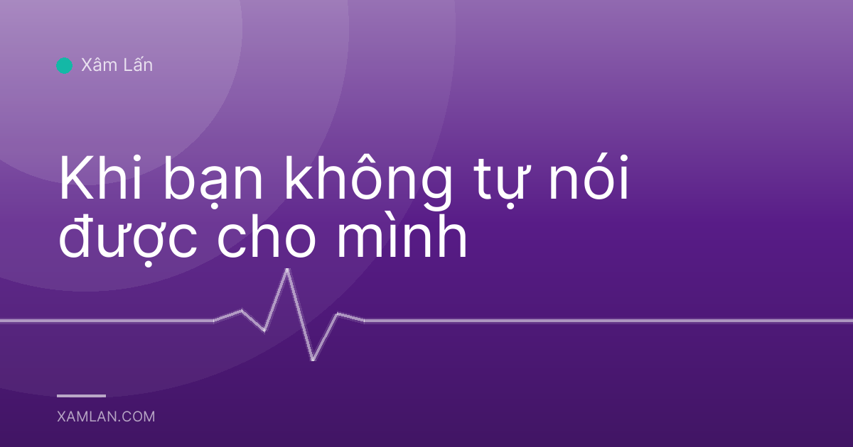 Khi bạn không tự nói được cho mình