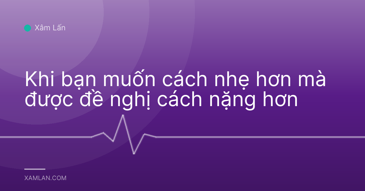 Khi bạn muốn cách nhẹ hơn mà được đề nghị cách nặng hơn