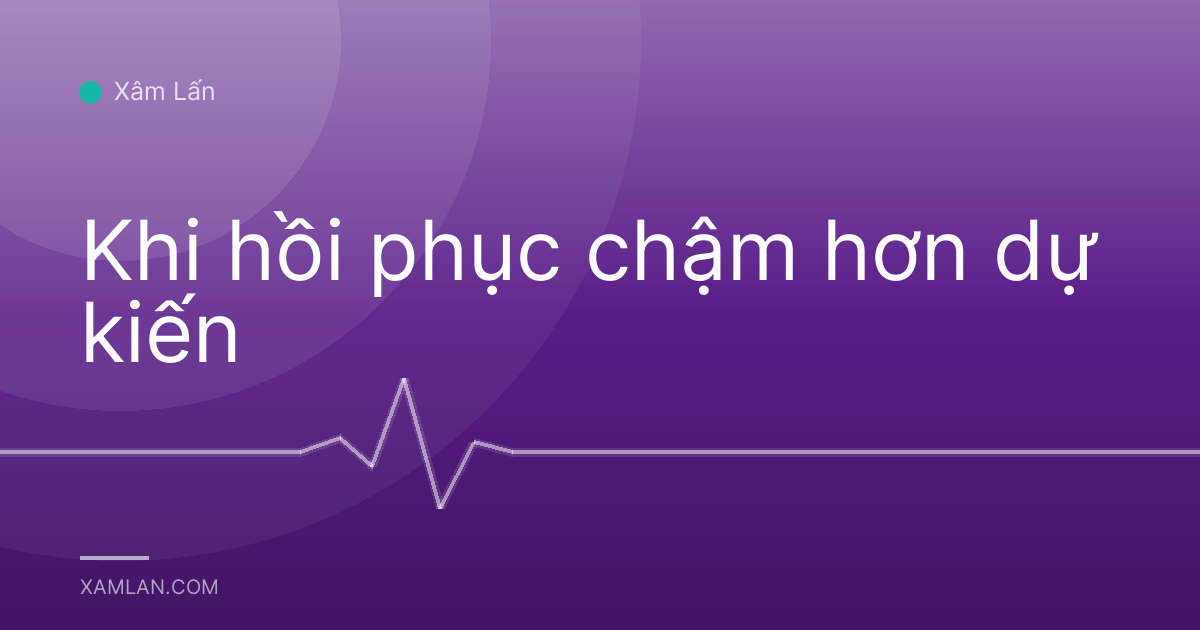 Khi hồi phục chậm hơn dự kiến