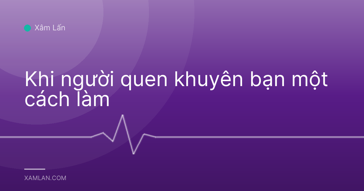 Khi người quen khuyên bạn một cách làm