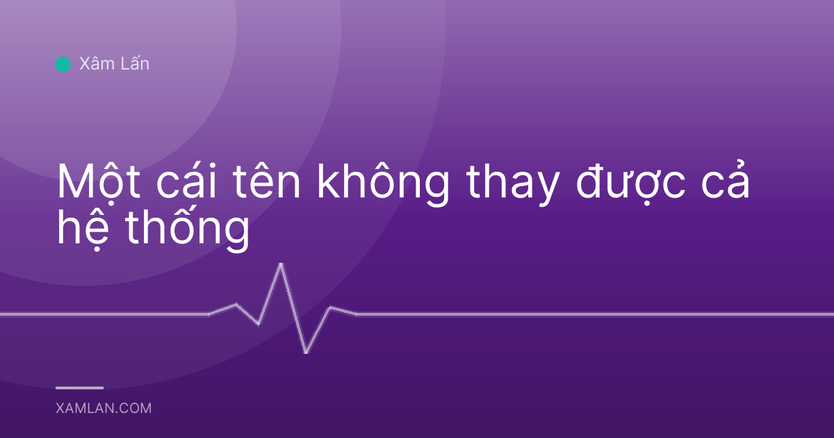 Một cái tên không thay được cả hệ thống
