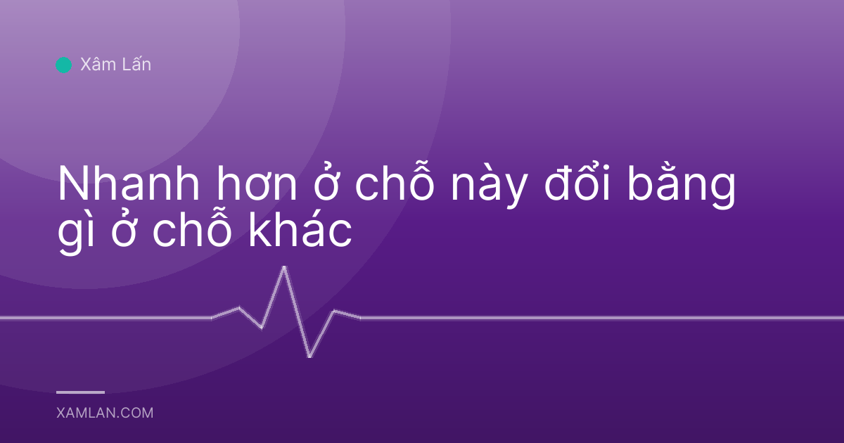 Nhanh hơn ở chỗ này đổi bằng gì ở chỗ khác
