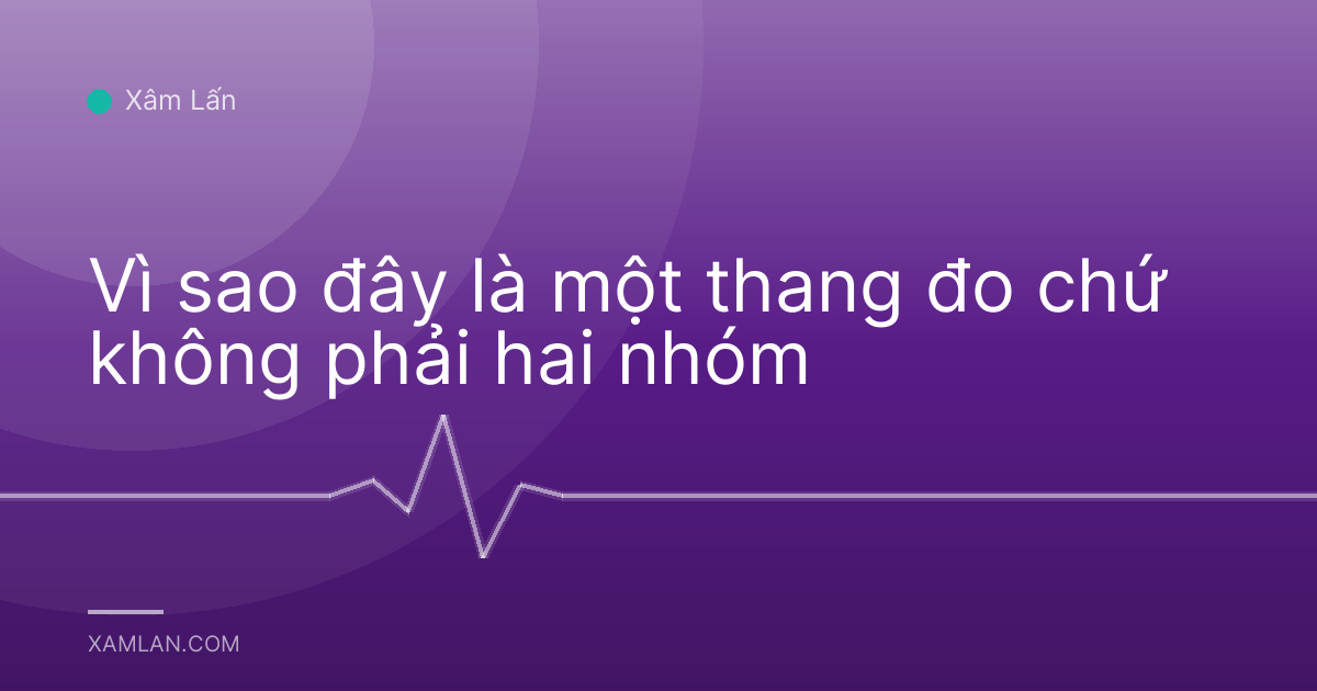 Vì sao đây là một thang đo chứ không phải hai nhóm