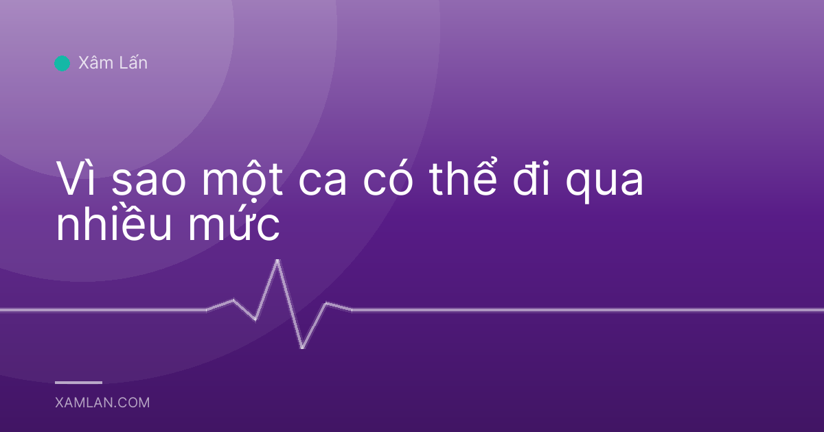 Vì sao một ca có thể đi qua nhiều mức